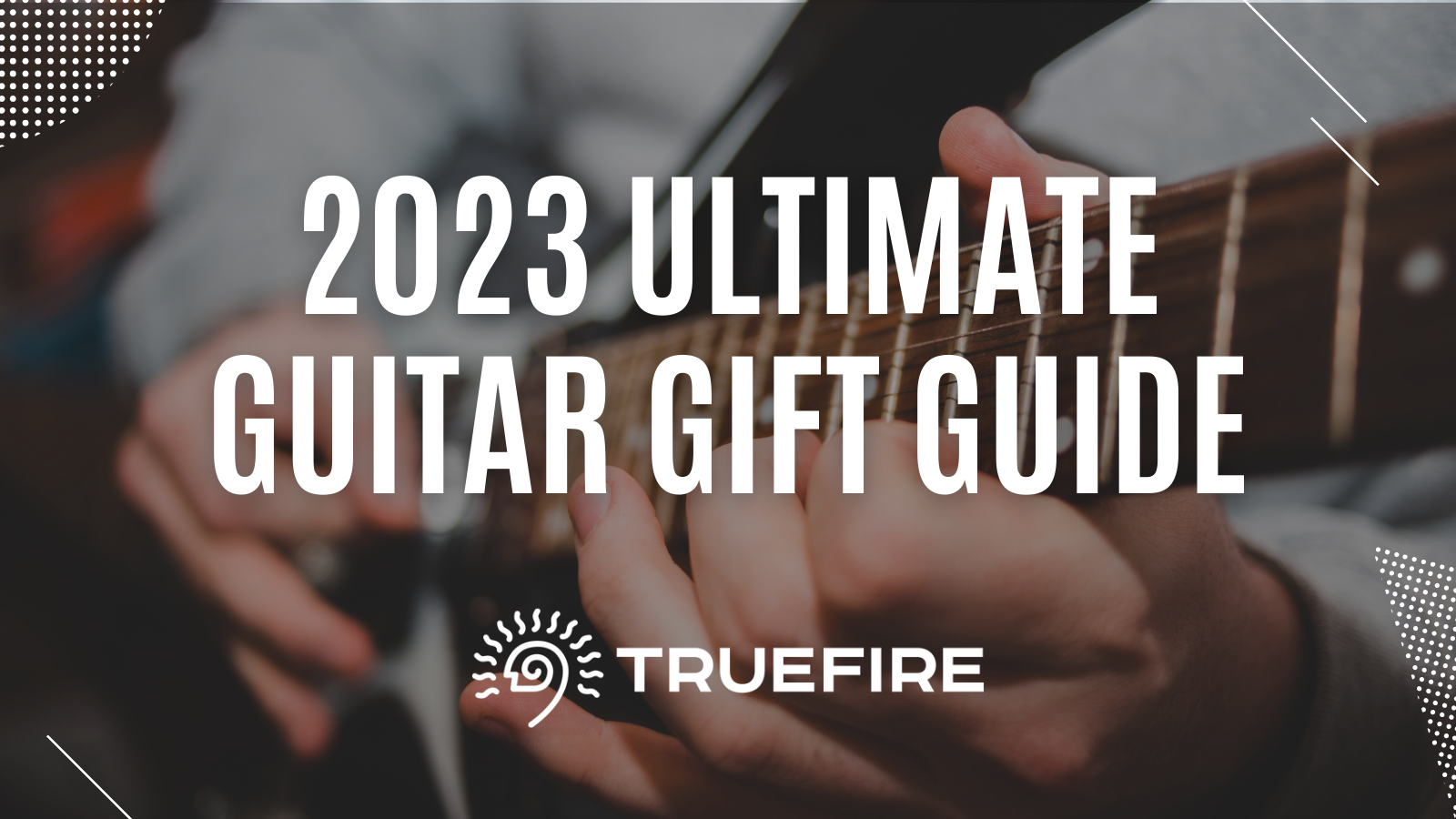 The Ultimate Guitar Gear Gift Guide 2023 TrueFire